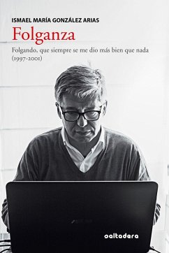 Folganza : folgando, que siempre se me dio más bien que nada, 1997-2001 - González Arias, Ismael María