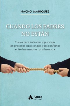 Cuando los padres no están : claves para entender y gestionar los procesos emocionales y los conflictos entre hermanos en una herencia - Mahiques Meseguer, José Ignacio