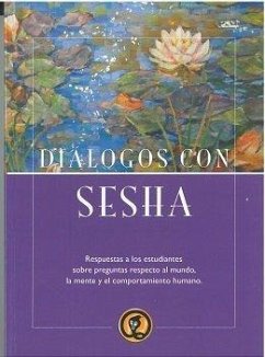 Diálogos con Sesha : respuesta a los estudiantes sobre preguntas respecto al mundo, la mente y el comportamiento humano - Oliveros García, Iván Alfonso