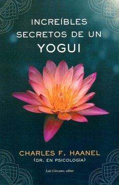 Increíbles secretos de un yogui - Haanel, Charles F.