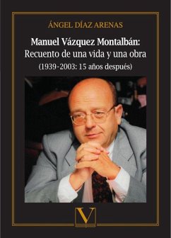 Manuel Vázquez Montalbán : recuento de una vida y una obra, 1939?-?2003 : 15 años después - Díaz Arenas, Angel