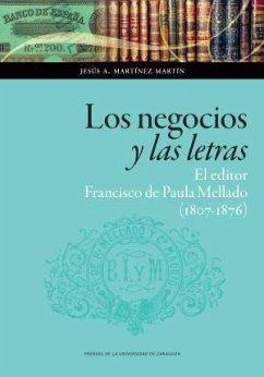 Los negocios y las letras : el editor Francisco de Paula Mellado, 1807-1876 - Martínez Martín, Jesús A.