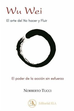 Wu wei : el arte del no hacer y fluir : el poder de la acción sin esfuerzo - Tucci Romero, Basilio Norberto