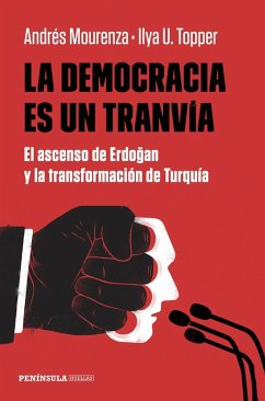 La democracia es un tranvía : el ascenso de Erdogan y la transformación de Turquía - Topper, Ilya U.; Mourenza, Andrés