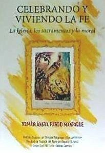 Celebrando y viviendo la fe : la Iglesia, los sacramentos y la moral - Pardo Manrique, Román Ángel . . . [et al.