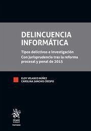 Delincuencia informática : tipos delictivos e investigación con jurisprudencia tras la reforma procesal y penal de 2015 - Velasco Núñez, Eloy