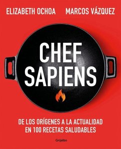 Chef Sapiens: de Los Orígenes a la Actualidad En 100 Recetas Saludables / Chef S Apiens: From the Origins of Cuisine to the Present - Vázquez, Marcos; Ochoa, Elizabeth