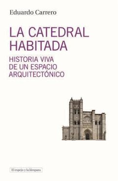 La catedral habitada : historia viva de un espacio arquitectónico - Carrero Santamaría, Eduardo