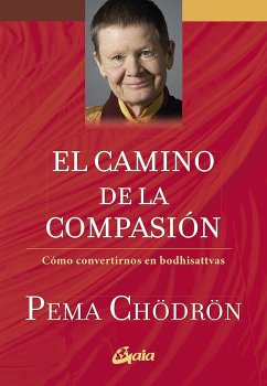 El camino de la compasión : cómo convertirnos en bodhisattvas - Chödrön, Pema
