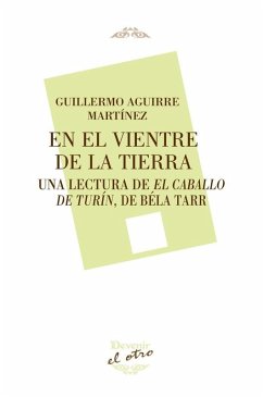 En el vientre de la tierra : una lectura de El caballo de Turín, de Béla Tarr Cover En el vientre de la tierra : una lectura de El caballo de Turín, de Béla Tarr