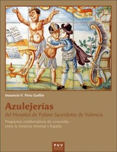 Azulejerías del Hospital de Pobres Sacerdotes de Valencia : programas emblemáticos de concordia entre la América virreinal y España - Pérez Guillén, Inocencio V.