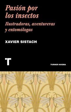 Pasión por los insectos : ilustradoras, aventureras y entomólogas - Sistach Leal, Xavier