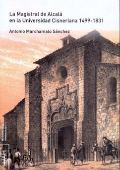 La Magistral de Alcalá en la Universidad Cisneriana, 1499-1831 - Marchamalo Sánchez, Antonio