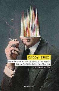 Daddy issues : un análisis sobre la figura del padre en la cultura contemporánea - Angel, Katherine