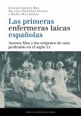 Las primeras enfermeras laicas españolas : Aurora Mas y los orígenes de una profesión en el siglo XX