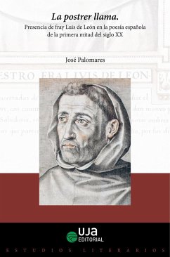 La postrer llama : presencia de fray Luis de León en la poesía española de la primera mitad del siglo XX - Palomares Expósito, José