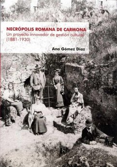 Necrópolis Romana de Carmona : un proyecto innovador de gestión cultural, 1881-1930 - Amores Carredano, Fernando; Gómez Díaz, Ana María