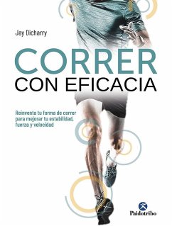 Correr con eficacia : reinventa tu forma de correr para mejorar tu estabilidad, fuerza y velocidad - Dicharry, Jay