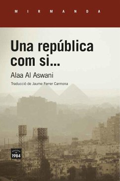 Una república com si... - Aswani, Alaa Al; Aswânî, Alâ Al; Ferrer Carmona, Jaume