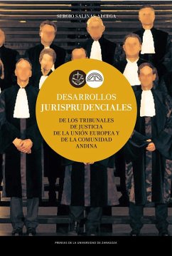 Desarrollos jurisprudenciales de los Tribunales de Justicia de la Unión Europea y de la Comunidad Andina - Salinas Alcega, Sergio