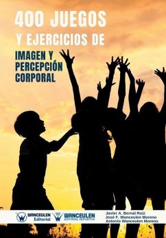 400 Juegos Y Ejercicios de Imagen Y Percepción Corporal - Wanceulen Moreno, Jose Francisco; Wanceulen Moreno, Antonio; Bernal Ruiz, Javier Alberto