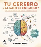 Tu cerebro, ¿aliado o enemigo? : guía práctica y fácil para sacarle todo su potencial