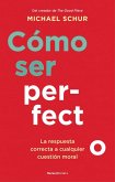 Cómo ser perfecto. La respuesta correcta a cualquier cuestión moral Cómo ser perfecto. La respuesta correcta a cualquier cuestión moral