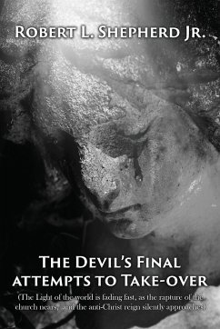 The Devil's Final Attempt to Take Over The Light of the World Is Fading Fast, As the Rapture of the Church Nears, and the Anti-Christ Reign Silently Approaches - Shepherd Jr., Robert L.