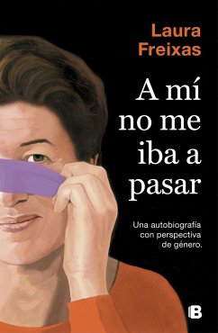 A mí no me iba a pasar : una autobiografía con perspectiva de género - Freixas, Laura