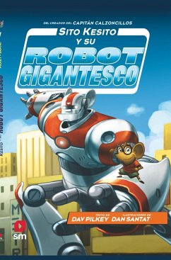 Sito Kesito y su robot gigantesco - Pilkey, Dav; Santat, Dan