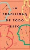 La fragilidad de todo esto La fragilidad de todo esto