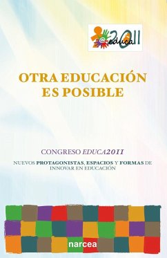 Otra educación es posible : Congreso Educa 2011 : Nuevos protagonistas, espacios educativos y formas de innovar en educación, celebrado del 8 al 10 de diciembre en Madrid - Congreso Educa