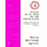 Alicia en el país de los pastelillos : enigmas sobre teorías de álgebra, geometría y lógica Alicia en el país de los pastelillos : enigmas sobre teorías de álgebra, geometría y lógica