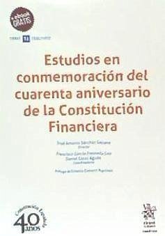 Estudios en conmemoración del cuarenta aniversario de la constitución financiera - Sánchez Galiana, José Antonio . . . [et al.