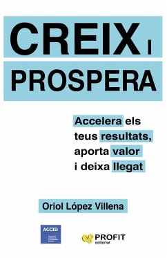 Creix i prospera : accelera els teus resultats, aporta valor i deixa llegat - López Villena, Oriol