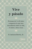 Vive y pásalo : personas de 5 a 95 años comparten lo que han descubierto sobre la vida, el amor y otras cosas