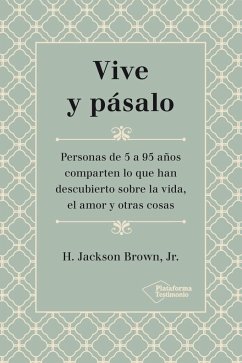 Vive y pásalo : personas de 5 a 95 años comparten lo que han descubierto sobre la vida, el amor y otras cosas - Brown, H. Jackson - Jr. -; Brown, H. Jackson