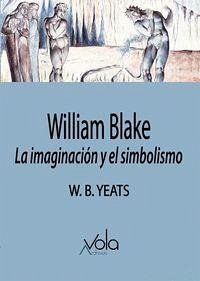 William Blake : la imaginación y el simbolismo - Yeats, W. B.; Yeats, William Butler