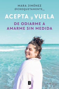 Acepta Y Vuela: de Odiarme a Amarme Sin Medida / Accept It and Take Flight: From Hating Myself to Loving Myself Beyond Measure - Jiménez, Mara