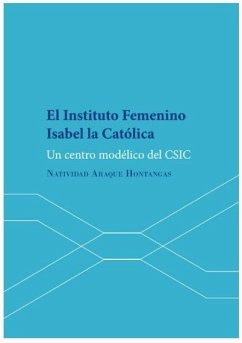 El Instituto Femenino Isabel la Católica : un centro modélico del CSIC - Araque Hontangas, Natividad El Instituto Femenino Isabel la Católica : un centro modélico del CSIC - Araque Hontangas, Natividad