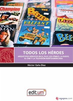 Todos los héroes : arquetipos heroicos en el pulp, los cómics, la radio, el cine y la televisión norteamericana - Caño, Héctor