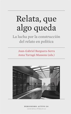 Relata, que algo queda : la lucha por la construcción del relato en política
