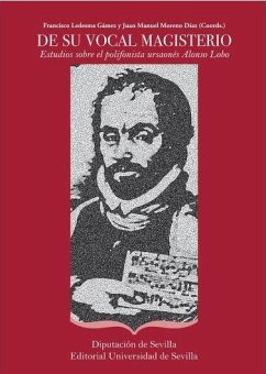 De su vocal magisterio : estudios sobre el polifonista ursaonés Alonso Lobo - González Barrionuevo, Herminio; Moreno Díaz, Manuel; Ledesma Gamez, Francisco; Suárez Martos, Juan María; Bejarano Pellicer, Clara