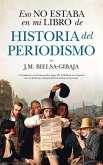Eso no estaba en mi libro de Historia del Periodismo Eso no estaba en mi libro de Historia del Periodismo