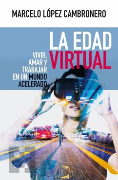 La edad virtual : vivir, amar y trabajar en un mundo acelerado - López Cambronero, Marcelo