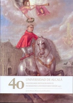 40 aniversario : restaurando el patrimonio universitario desde 1977 : Universidad de Alcalá - Rivera Blanco, Javier