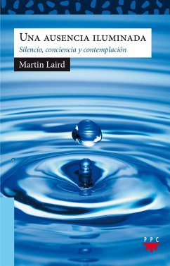 Una ausencia iluminada : silencio, conciencia y contemplación - Laird, Martin