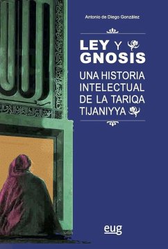 Ley y gnosis : una historia intelectual de la Tariqa Tijaniyya - Diego González, Antonio de