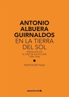 En la tierra del sol : Andalucía en el cine de no ficción, 1896-1936 - Albuera Guirnaldos, Antonio