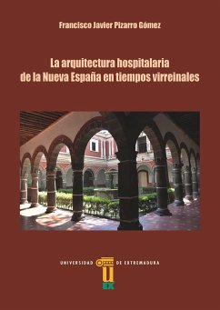 La arquitectura hospitalaria de la Nueva España en tiempos virreinales - Pizarro Gómez, Francisco Javier